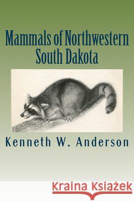 Mammals of Northwestern South Dakota Kenneth W. Anderson 9781533006073 Createspace Independent Publishing Platform - książka