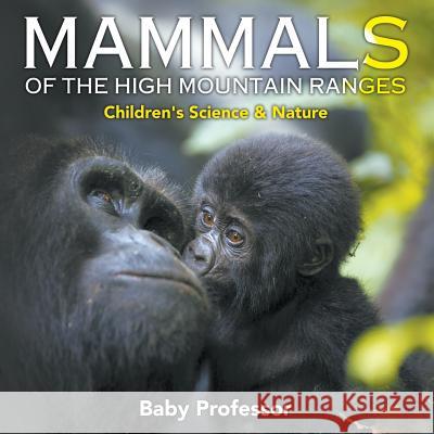 Mammals of the High Mountain Ranges Children's Science & Nature Baby Professor   9781541902237 Baby Professor - książka