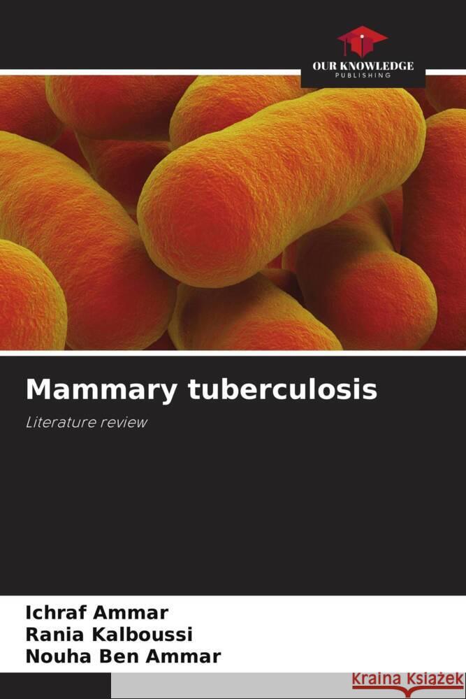 Mammary tuberculosis Ammar, Ichraf, Kalboussi, Rania, Ben Ammar, Nouha 9786208205836 Our Knowledge Publishing - książka