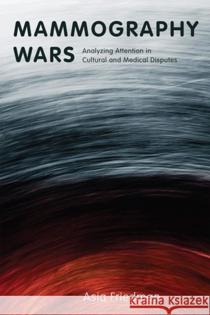 Mammography Wars: Analyzing Attention in Cultural and Medical Disputes Asia Friedman 9781978830639 Rutgers University Press - książka