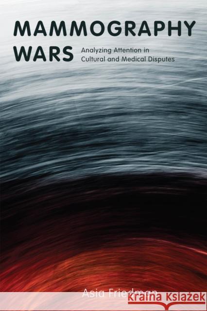 Mammography Wars: Analyzing Attention in Cultural and Medical Disputes Asia Friedman 9781978830646 Rutgers University Press - książka