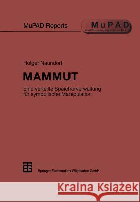 Mammut: Eine Verteilte Speicherverwaltung Für Symbolische Manipulation Naundorf, Holger 9783519021988 Vieweg+teubner Verlag - książka