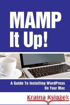 Mamp It Up: A Guide to Installing WordPress On Your Mac Phillips, Arelthia 9781492191711 Createspace - książka