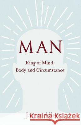 Man - King of Mind, Body and Circumstance James Allen 9781528713726 Read Books - książka