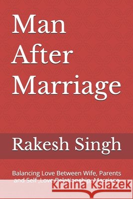 Man After Marriage: Balancing Love Between Wife, Parents and Self, Love Relationship, Marriage Rakesh Singh 9789356357808 Please Use My Own Imprint - książka