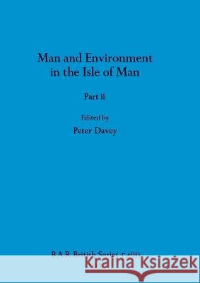 Man and Environment in the Isle of Man, Part ii Peter Davey 9781407389240 British Archaeological Reports Oxford Ltd - książka