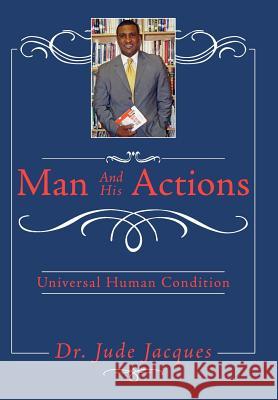 Man and his Actions: Universal Human Condition Jacques, Jude 9781425953843 Authorhouse - książka