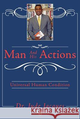 Man and his Actions: Universal Human Condition Jacques, Jude 9781425953850 Authorhouse - książka