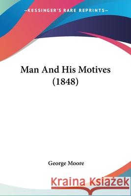 Man And His Motives (1848) George Moore 9780548845349  - książka