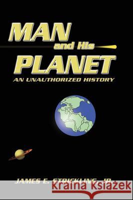 Man and His Planet: An Unauthorized History James Strickling, Jr 9781606930991 Strategic Book Publishing - książka