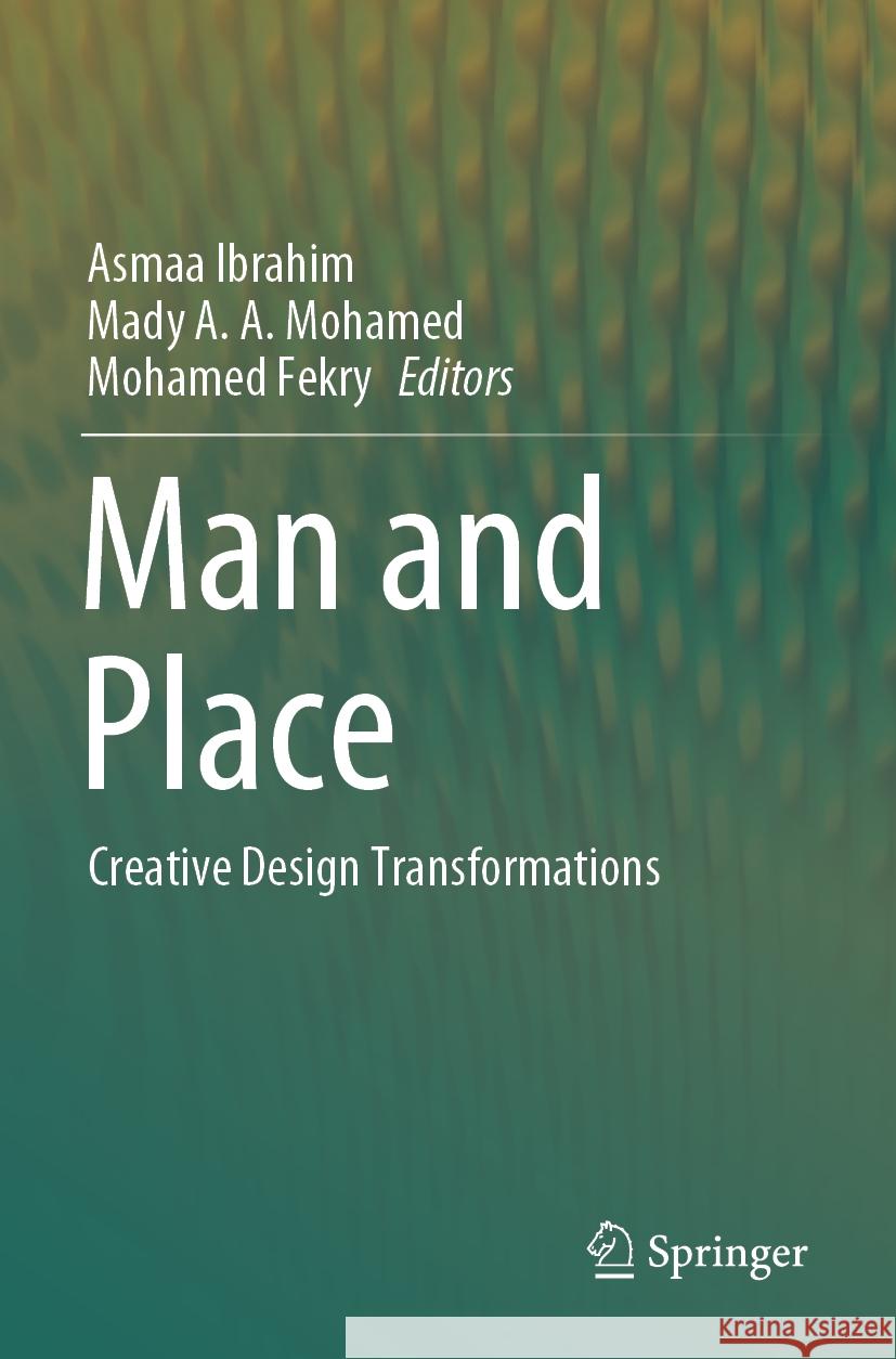 Man and Place: Creative Design Transformations Asmaa Ibrahim Mady A. a. Mohamed Mohamed Fekry 9783031499050 Springer - książka