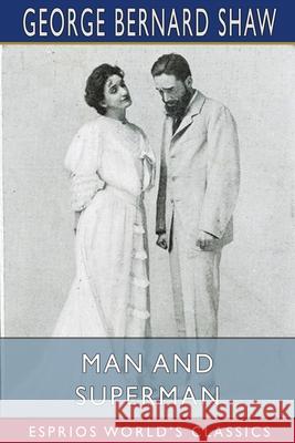 Man and Superman (Esprios Classics): A Comedy and a Philosophy Shaw, George Bernard 9781006626661 Blurb - książka