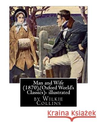 Man and Wife (1870), by Wilkie Collins, (Oxford World's Classics)- illustrated Collins, Wilkie 9781532781780 Createspace Independent Publishing Platform - książka