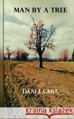 Man by a tree Dani J Caile 9781468048223 Createspace Independent Publishing Platform - książka