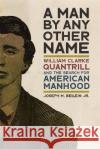 Man by Any Other Name: William Clarke Quantrill and the Search for American Manhood Joseph M. Beilein 9780820364513 University of Georgia Press