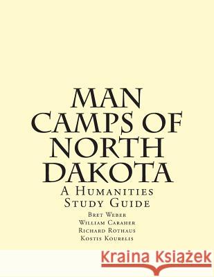 Man Camps of North Dakota: A Humanities Study Guide Bret Weber Richard Rothaus Kostis Kourelis 9781508590453 Createspace Independent Publishing Platform - książka