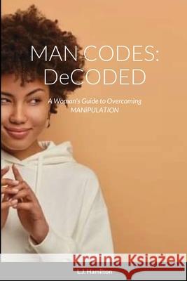 Man Codes: DeCODED L J Hamilton 9781304876669 Lulu.com - książka