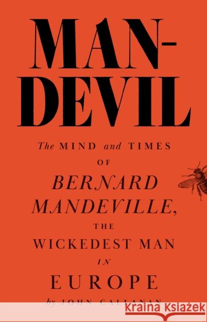 Man-Devil: The Mind and Times of Bernard Mandeville, the Wickedest Man in Europe John J. Callanan 9780691165448 Princeton University Press - książka