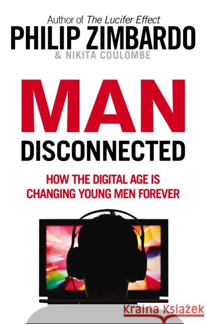 Man Disconnected: How the digital age is changing young men forever Zimbardo Philip Coulombe Nikita 9781846044854 Ebury Publishing - książka