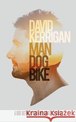 Man, Dog, Bike: A Ride Between Head and Heart, via India David Kerrigan 9781544609768 Createspace Independent Publishing Platform - książka