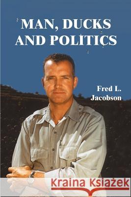 Man, Ducks and Politics Fred L. Jacobson 9781588200235 Authorhouse - książka