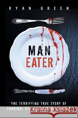 Man-Eater: The Terrifying True Story of Cannibal Killer Katherine Knight Ryan Green 9781793403575 Independently Published - książka