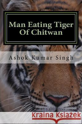 Man Eating Tiger Of Chitwan Singh, Ashok Kumar 9781535431835 Createspace Independent Publishing Platform - książka