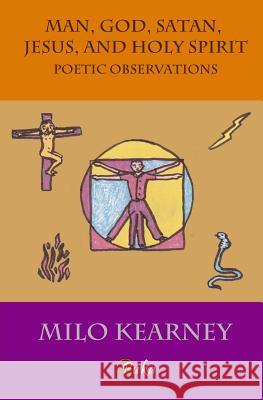 Man, God, Satan, Jesus, and Holy Spirit: Poetic Observations Milo Kearney Milo Kearney 9781492156451 Createspace - książka