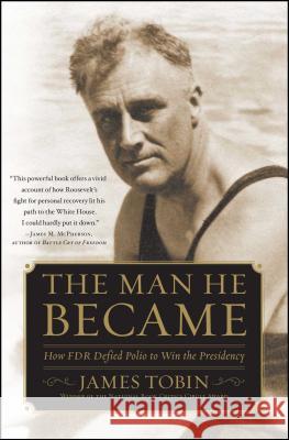 Man He Became: How FDR Defied Polio to Win the Presidency Tobin, James 9780743265164 Simon & Schuster - książka