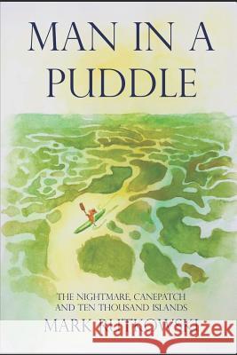 Man in a Puddle: The Nightmare, Canepatch and Ten Thousand Islands Mark Rutkowski 9781973198192 Independently Published - książka