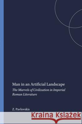 Man in an Artificial Landscape: The Marvels of Civilization in Imperial Roman Literature Zoja Pavlovskis 9789004036437 Brill - książka