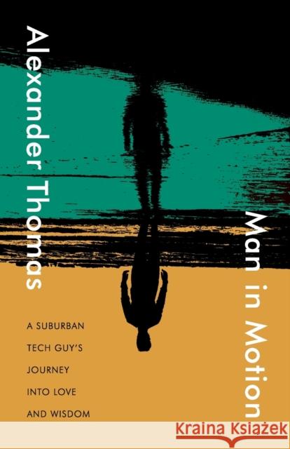 Man in Motion: A suburban tech guy's journey into love and wisdom Thomas, Alexander 9789948871972 Dreamwork Collective - książka