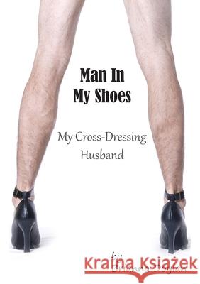 Man In My Shoes: My Crossdressing Husband Brianna Doylan 9781906921019 Hidden Shoe Press - książka