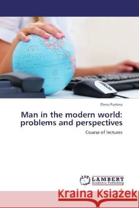 Man in the modern world: problems and perspectives : Course of lectures Pavlova, Elena 9783659275166 LAP Lambert Academic Publishing - książka