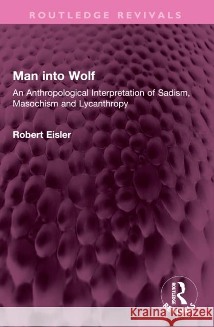 Man Into Wolf: An Anthropological Interpretation of Sadism, Masochism and Lycanthropy Robert Eisler 9781032379531 Taylor & Francis Ltd - książka