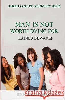 Man Is Not Worth Dying For: Ladies Beware! Benson, Marcus S. 9781497306950 Createspace Independent Publishing Platform - książka