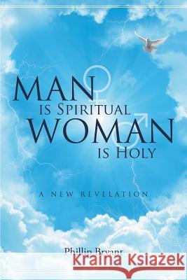 Man is Spiritual Woman is Holy: A New Revelation Phillip Bryant 9781644628270 Page Publishing, Inc. - książka