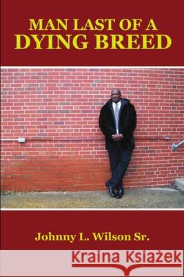 Man Last Of A Dying Breed Johnny Wilson 9780557458585 Lulu.com - książka