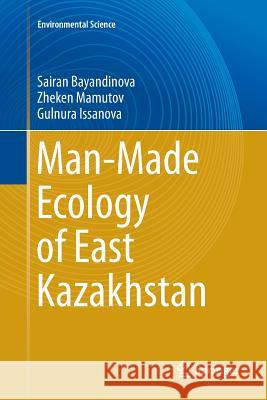 Man-Made Ecology of East Kazakhstan Sairan Bayandinova Zheken Mamutov Gulnura Issanova 9789811348617 Springer - książka