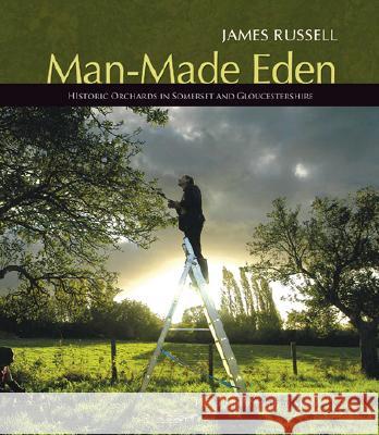 Man-Made Eden: Historic Orchards of Somerset and Gloucestershire James Russell 9781904537755 Sansom Co Ltd - książka