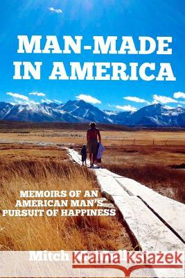 Man-Made in America Memoirs of an American Man's Pursuit of Happiness Mitch McMullen 9780359171514 Lulu.com - książka