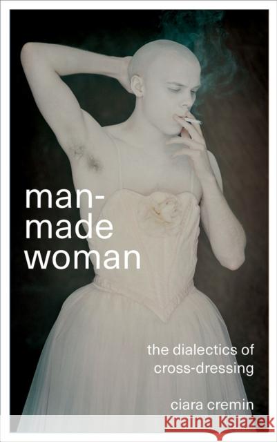 Man-Made Woman: The Dialectics of Cross-Dressing Cremin, Ciara 9780745337128 Pluto Press - książka