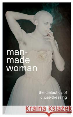 Man-Made Woman: The Dialectics of Cross-Dressing Ciara Colin Cremin 9780745337135 Pluto Press (UK) - książka
