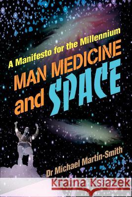 Man Medicine and Space: A Manifesto for the Millennium Martin-Smith, Michael 9780595148080 Writers Club Press - książka