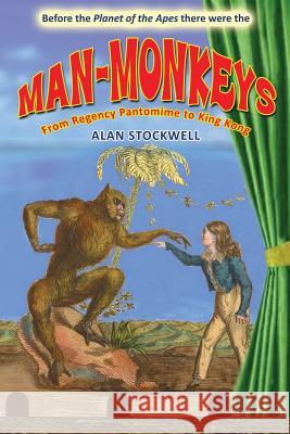 Man-Monkeys: From Regency Pantomime to King Kong Alan Stockwell 9780956501370 Vesper Hawk Publishing - książka
