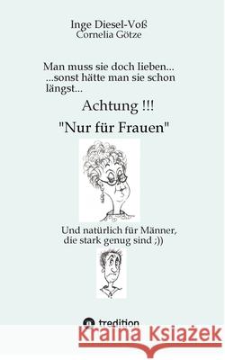 Man muss sie doch lieben...     Ein Buch, welches das Zusammenleben von Frau und Mann in vergnüglicher Weise darstellt. Diesel-Voß, Inge 9783384183088 tredition - książka