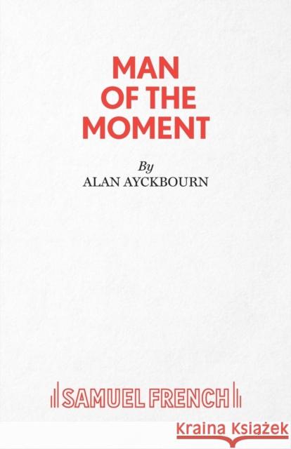 Man of the Moment - A Play Alan Ayckbourn 9780573018336 SAMUEL FRENCH LTD - książka