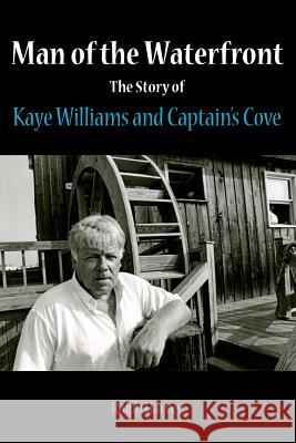 Man of the Waterfront: The Story of Kaye Williams and Captain's Cove Ralph Harvey 9781475083033 Createspace - książka