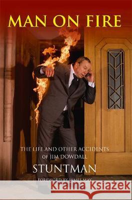 MAN ON FIRE - The Life and Other Accidents of Jim Dowdall, Stuntman: Foreword by James May Graham, Scott 9781999938154 The Message Medium - książka