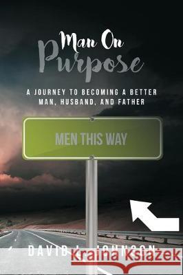 Man on Purpose: A Journey to Becoming a Better Man, Husband, and Father David L Johnson 9781645691655 Christian Faith - książka